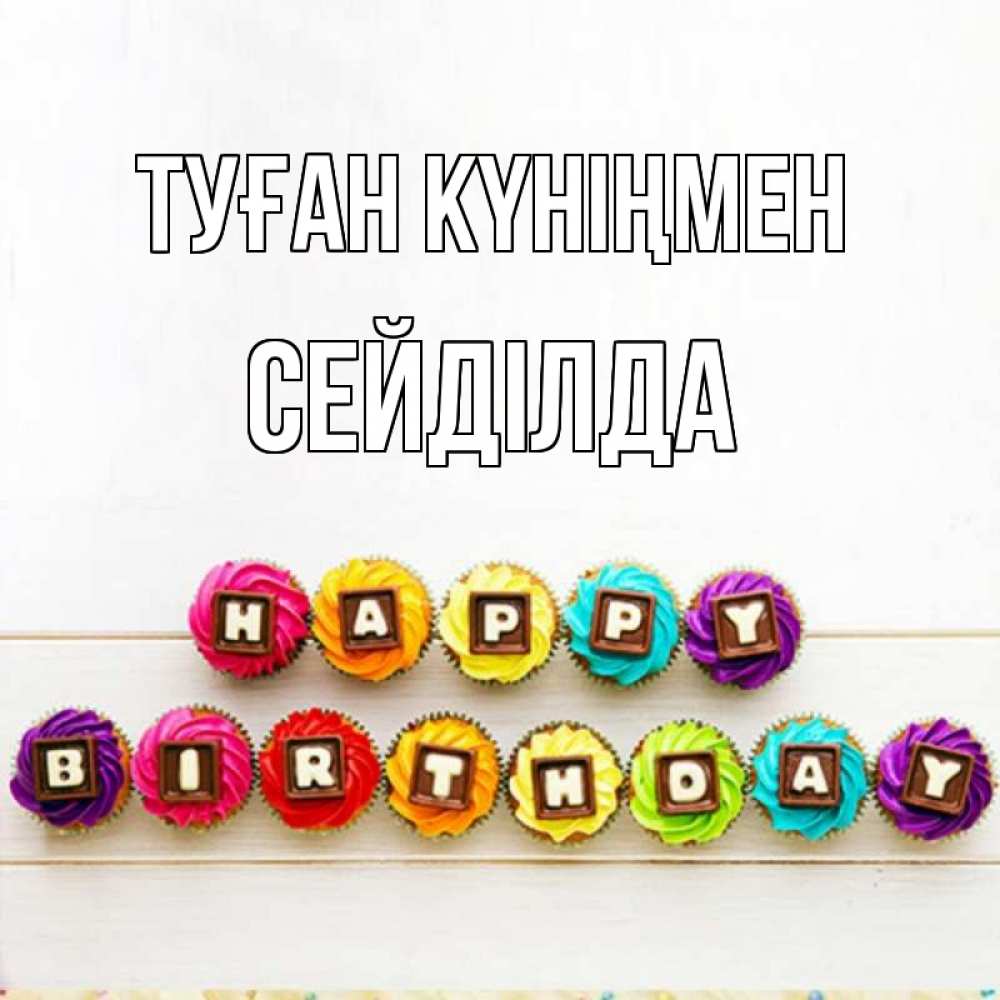 Күн сайын ашық хат с именем, СЕЙДІЛДА Туған күніңмен из кексов и шоколада Онлайн тегін жүктеп алу тілектері бар керемет карта 