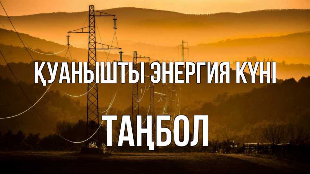 Күн сайын ашық хат с именем, ТАҢБОЛ Қуанышты энергия күні ЛЭП провода горы закат Онлайн тегін жүктеп алу тілектері бар керемет карта 