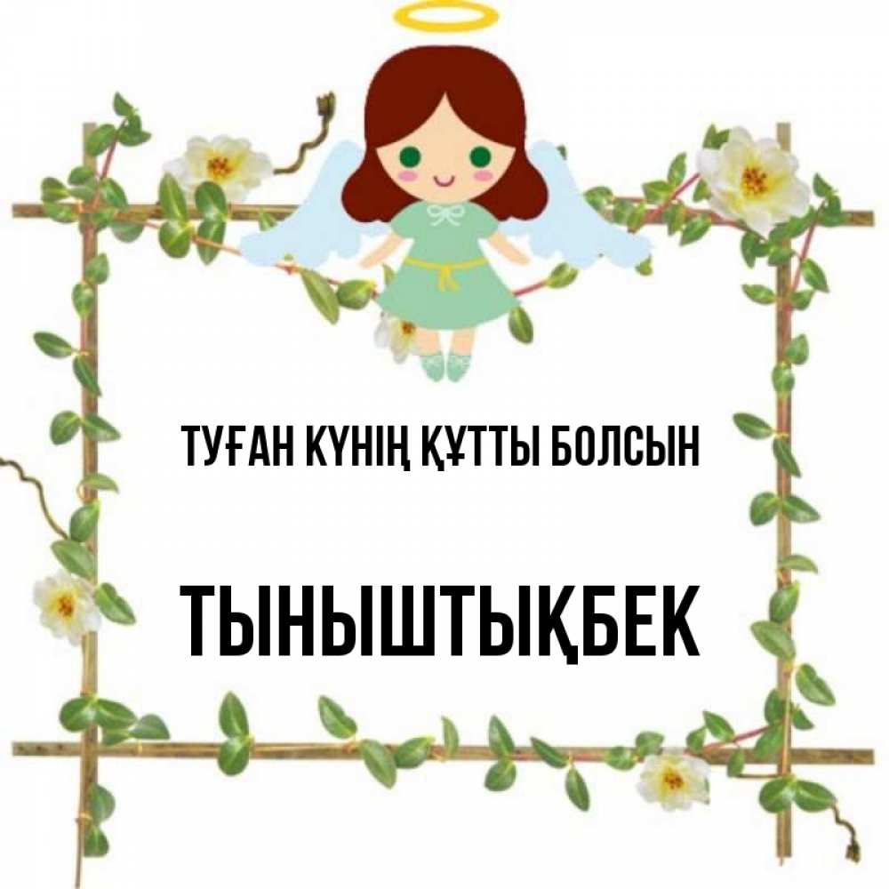 Күн сайын ашық хат с именем, ТЫНЫШТЫҚБЕК Туған күнің құтты болсын Ангел с нимбом Онлайн тегін жүктеп алу тілектері бар керемет карта 