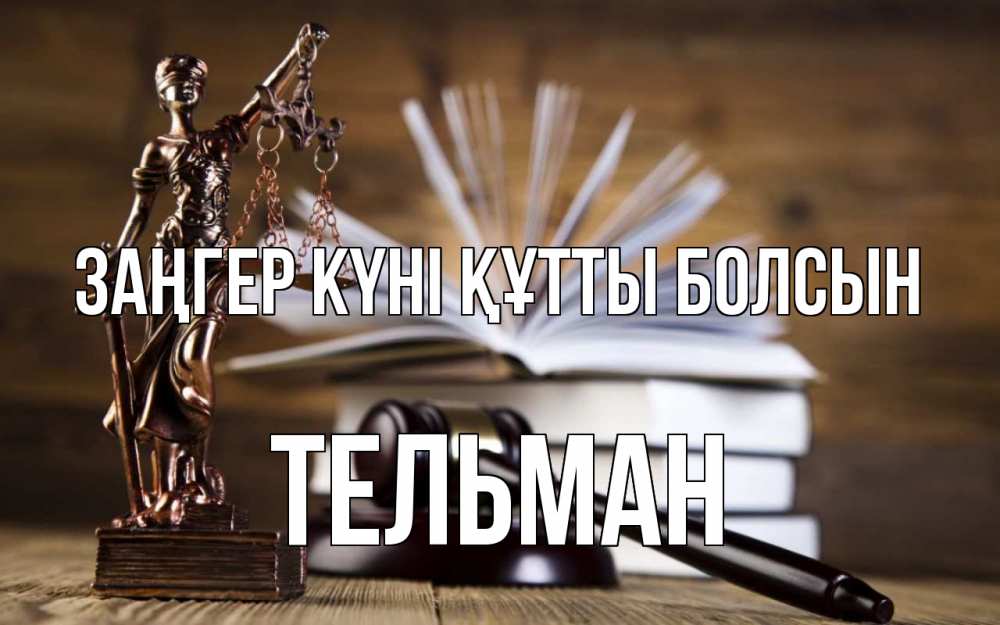 Күн сайын ашық хат с именем, Тельман Заңгер күні құтты болсын с днем юриста Онлайн тегін жүктеп алу тілектері бар керемет карта 