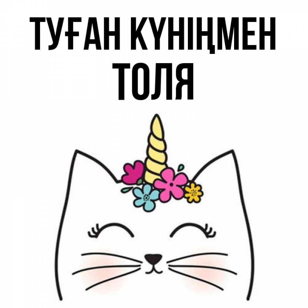Күн сайын ашық хат с именем, Толя Туған күніңмен милый кот с одним рожком Онлайн тегін жүктеп алу тілектері бар керемет карта 