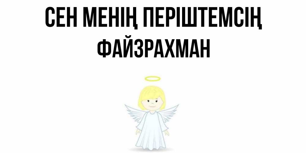 Күн сайын ашық хат с именем, ФАЙЗРАХМАН Сен менің періштемсің ангел Онлайн тегін жүктеп алу тілектері бар керемет карта 