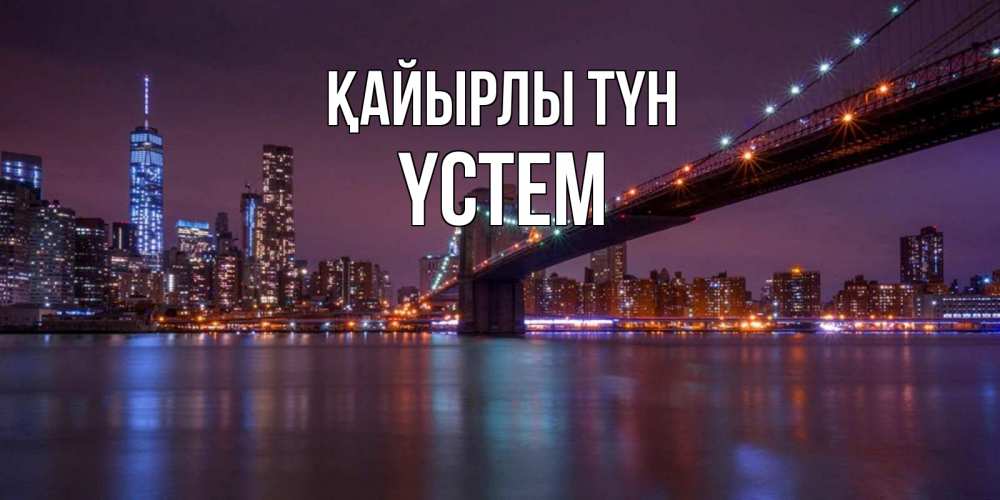 Күн сайын ашық хат с именем, ҮСТЕМ Қайырлы түн ночной мост Онлайн тегін жүктеп алу тілектері бар керемет карта 