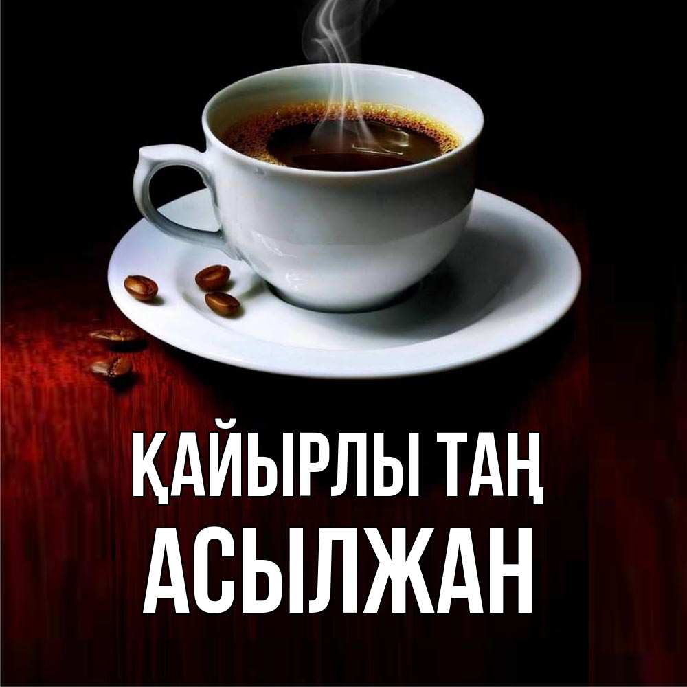 Күн сайын ашық хат с именем, Асылжан Қайырлы таң белая посуда Онлайн тегін жүктеп алу тілектері бар керемет карта 