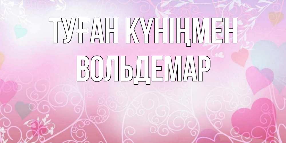 Күн сайын ашық хат с именем, Вольдемар Туған күніңмен розовые сердечки и узоры Онлайн тегін жүктеп алу тілектері бар керемет карта 