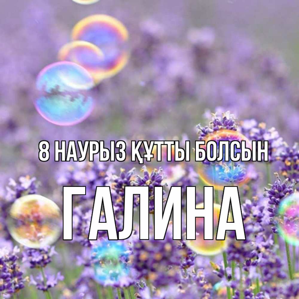 Күн сайын ашық хат с именем, Галина 8 наурыз құтты болсын цветы Онлайн тегін жүктеп алу тілектері бар керемет карта 