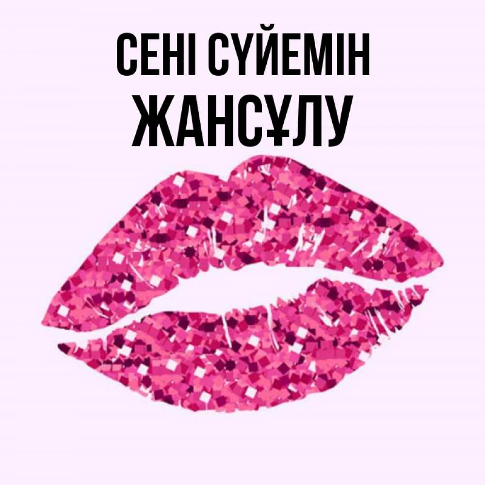 Күн сайын ашық хат с именем, Жансұлу Сені сүйемін открытка с женскими губами и поцелуем для парня Онлайн тегін жүктеп алу тілектері бар керемет карта 