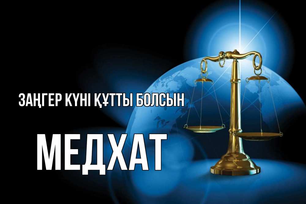 Күн сайын ашық хат с именем, МЕДХАТ Заңгер күні құтты болсын с днем юриста Онлайн тегін жүктеп алу тілектері бар керемет карта 