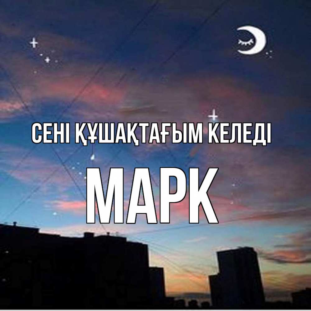 Күн сайын ашық хат с именем, Марк сені құшақтағым келеді звездное небо Онлайн тегін жүктеп алу тілектері бар керемет карта 