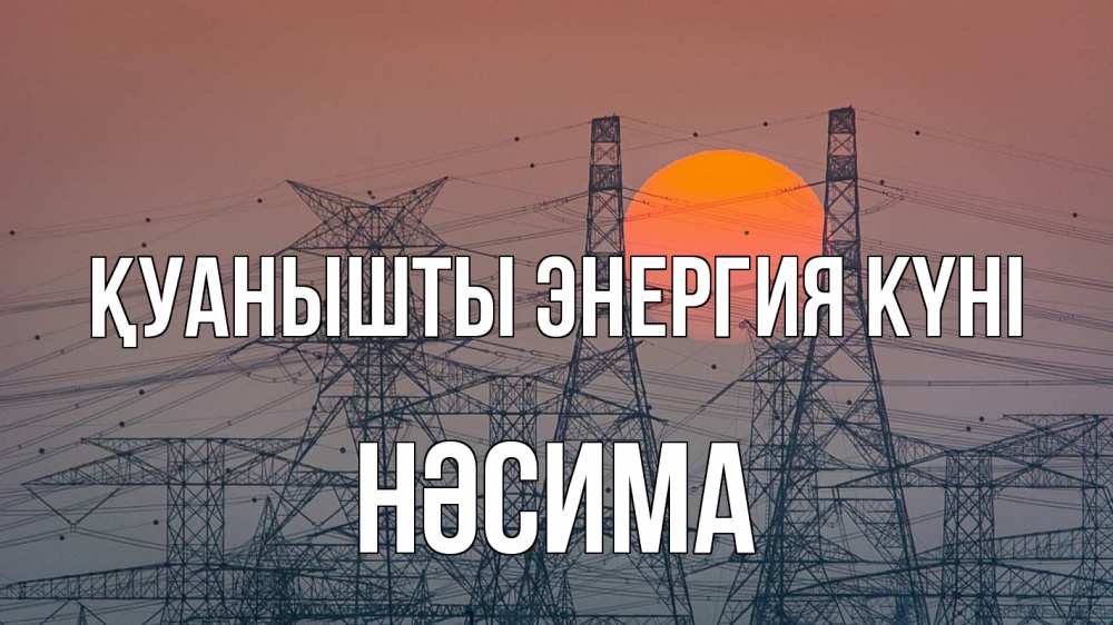Күн сайын ашық хат с именем, НӘСИМА Қуанышты энергия күні Закат, энергетика Онлайн тегін жүктеп алу тілектері бар керемет карта 