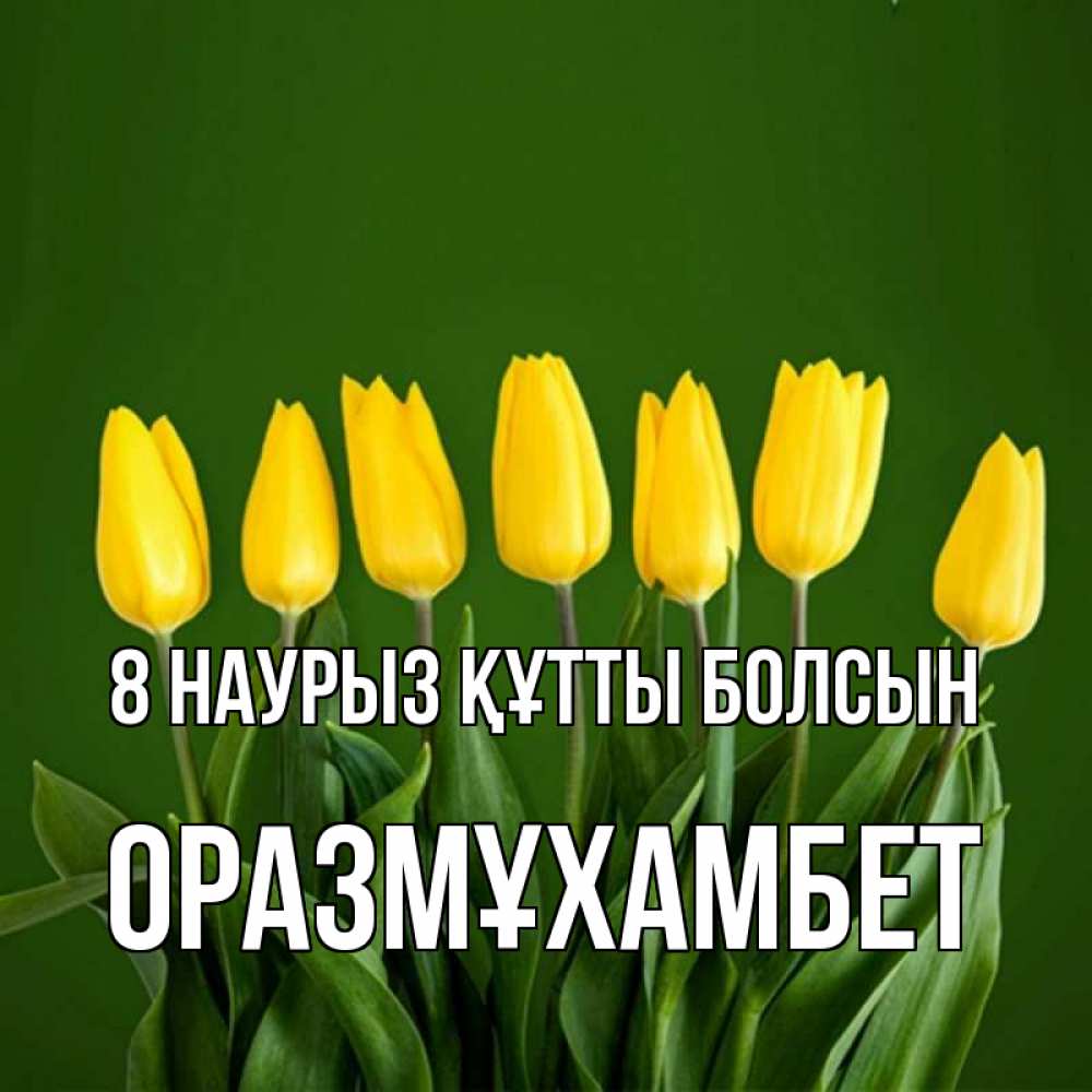 Күн сайын ашық хат с именем, ОРАЗМҰХАМБЕТ 8 наурыз құтты болсын желтого цвета 3 Онлайн тегін жүктеп алу тілектері бар керемет карта 