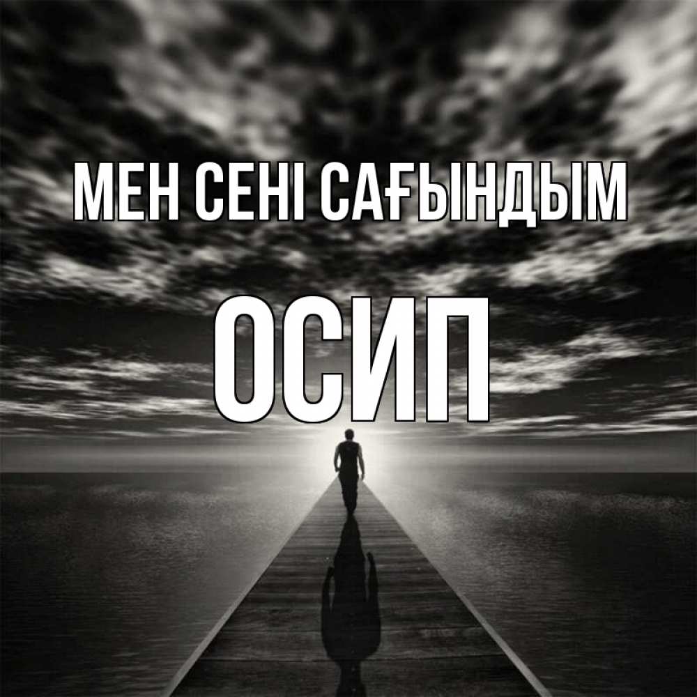 Күн сайын ашық хат с именем, Осип Мен сені сағындым к тебе Онлайн тегін жүктеп алу тілектері бар керемет карта 