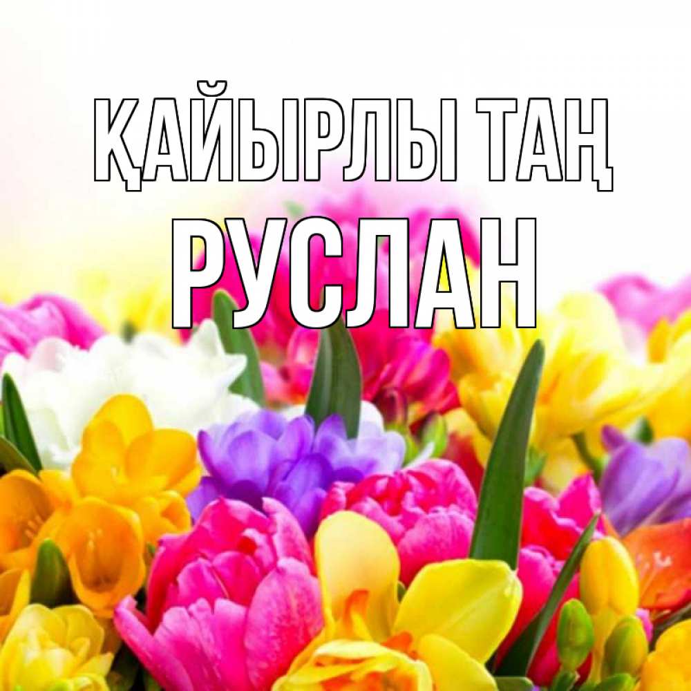 Күн сайын ашық хат с именем, РУСЛАН Қайырлы таң создать открытку со свое подписью Онлайн тегін жүктеп алу тілектері бар керемет карта 