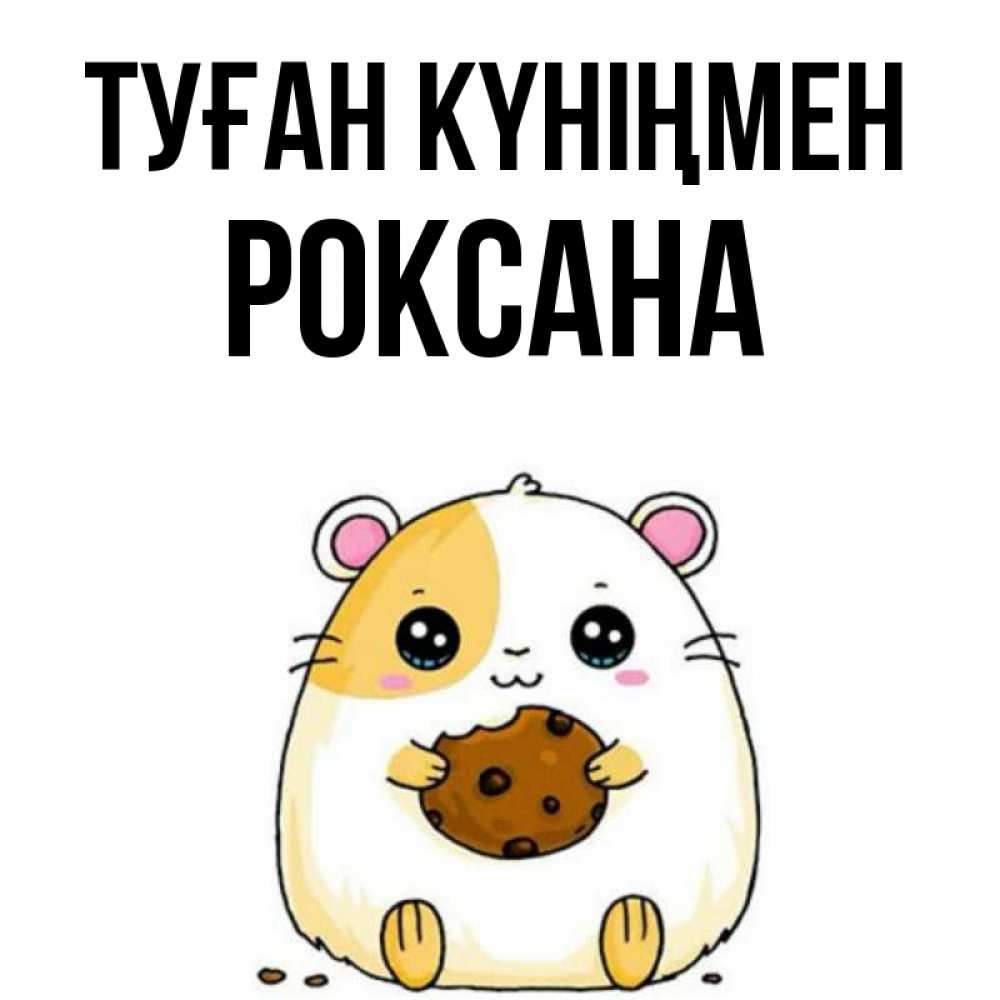 Күн сайын ашық хат с именем, Роксана Туған күніңмен с днюхой Онлайн тегін жүктеп алу тілектері бар керемет карта 
