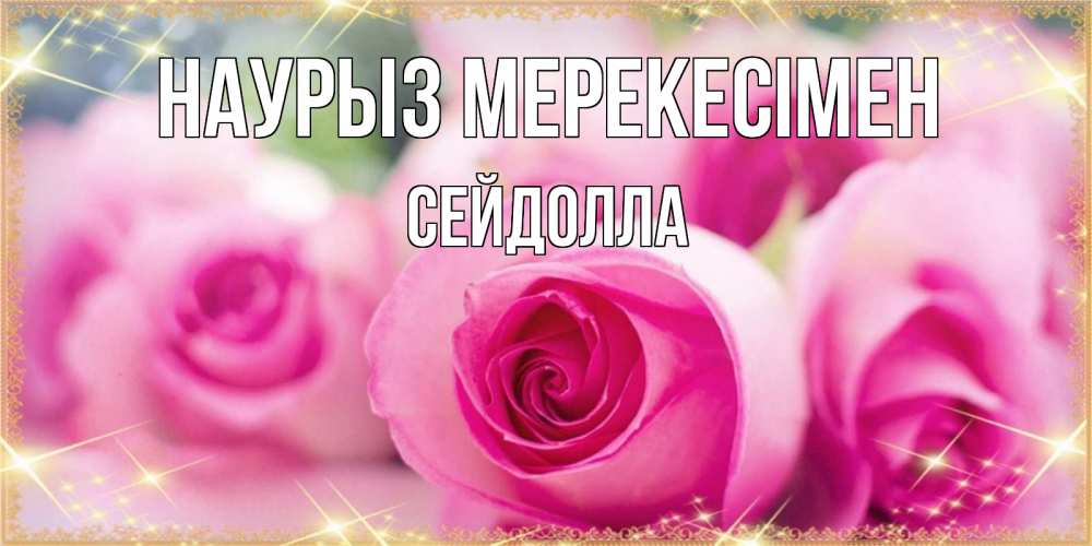 Күн сайын ашық хат с именем, СЕЙДОЛЛА Наурыз мерекесімен блестящая открытка на праздник весны наурыз Онлайн тегін жүктеп алу тілектері бар керемет карта 