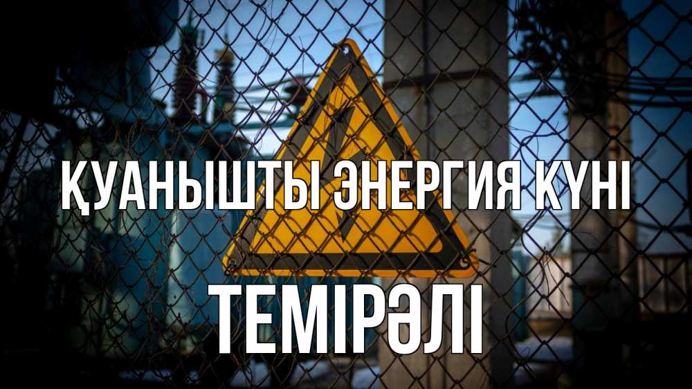 Күн сайын ашық хат с именем, ТЕМІРӘЛІ Қуанышты энергия күні трансформаторная подстанция Онлайн тегін жүктеп алу тілектері бар керемет карта 