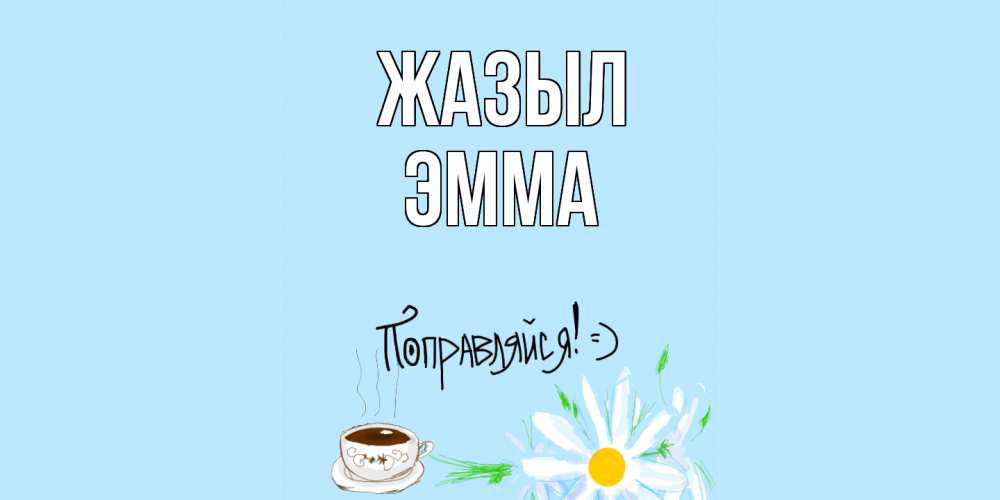 Күн сайын ашық хат с именем, Эмма Жазыл чай Онлайн тегін жүктеп алу тілектері бар керемет карта 