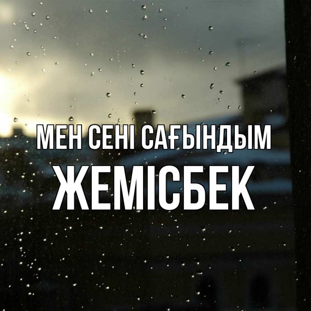 Күн сайын ашық хат с именем, Жемісбек Мен сені сағындым капли на стекле Онлайн тегін жүктеп алу тілектері бар керемет карта 