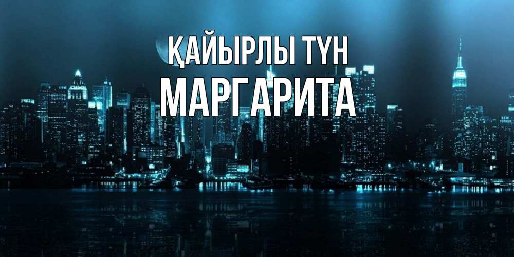 Күн сайын ашық хат с именем, Маргарита Қайырлы түн городской пейзаж Онлайн тегін жүктеп алу тілектері бар керемет карта 