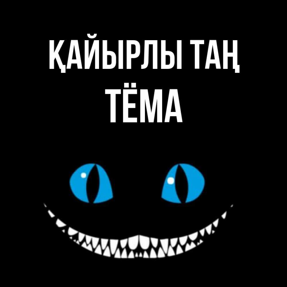Күн сайын ашық хат с именем, Тёма Қайырлы таң голубые глаза и зубки Онлайн тегін жүктеп алу тілектері бар керемет карта 