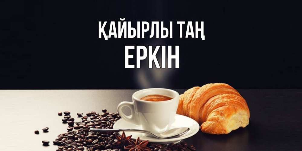 Күн сайын ашық хат с именем, Еркін Қайырлы таң зерна кофе и кофе на завтрак с круасаном Онлайн тегін жүктеп алу тілектері бар керемет карта 