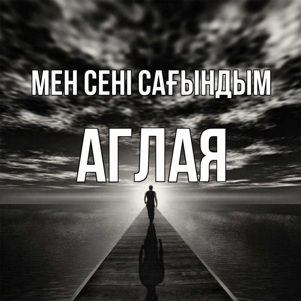 Күн сайын ашық хат с именем, Аглая Мен сені сағындым к тебе Онлайн тегін жүктеп алу тілектері бар керемет карта 
