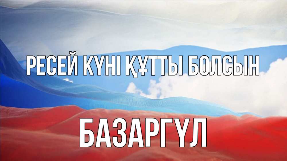 Күн сайын ашық хат с именем, БАЗАРГҮЛ Ресей күні құтты болсын С днем России Онлайн тегін жүктеп алу тілектері бар керемет карта 