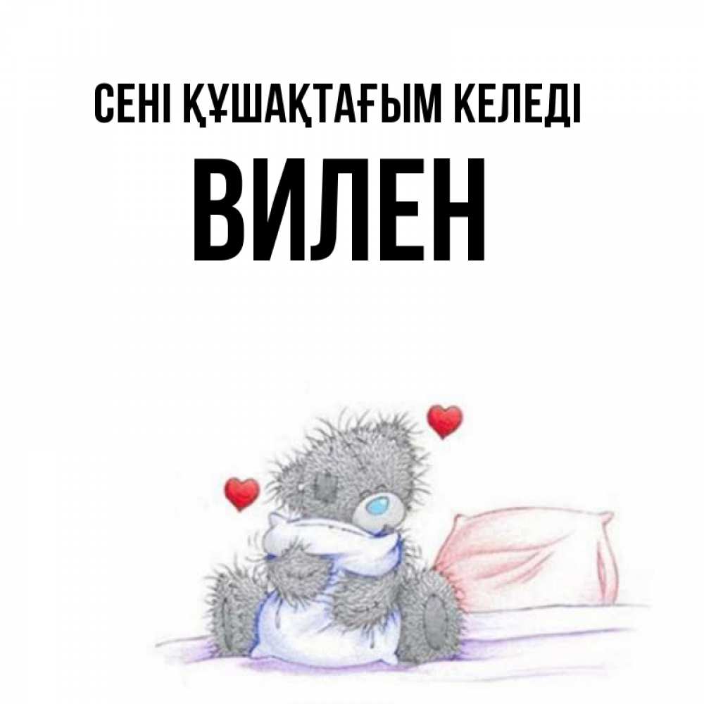 Күн сайын ашық хат с именем, Вилен сені құшақтағым келеді сердечки мишка Тедди и кроватка Онлайн тегін жүктеп алу тілектері бар керемет карта 