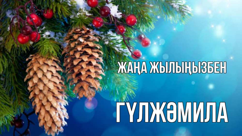 Күн сайын ашық хат с именем, ГҮЛЖӘМИЛА Жаңа жылыңызбен Новый год, ель, шишки Онлайн тегін жүктеп алу тілектері бар керемет карта 