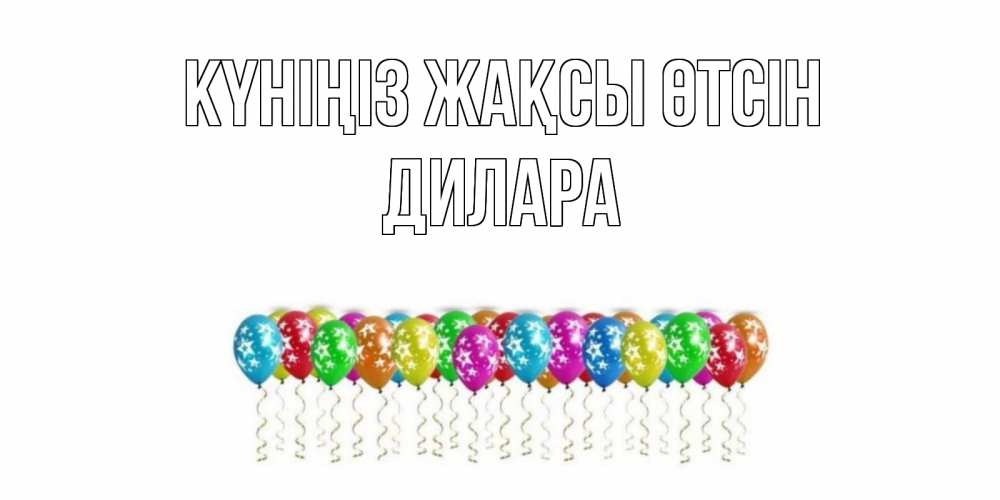 Күн сайын ашық хат с именем, Дилара Күніңіз жақсы өтсін прекрасного дня Онлайн тегін жүктеп алу тілектері бар керемет карта 