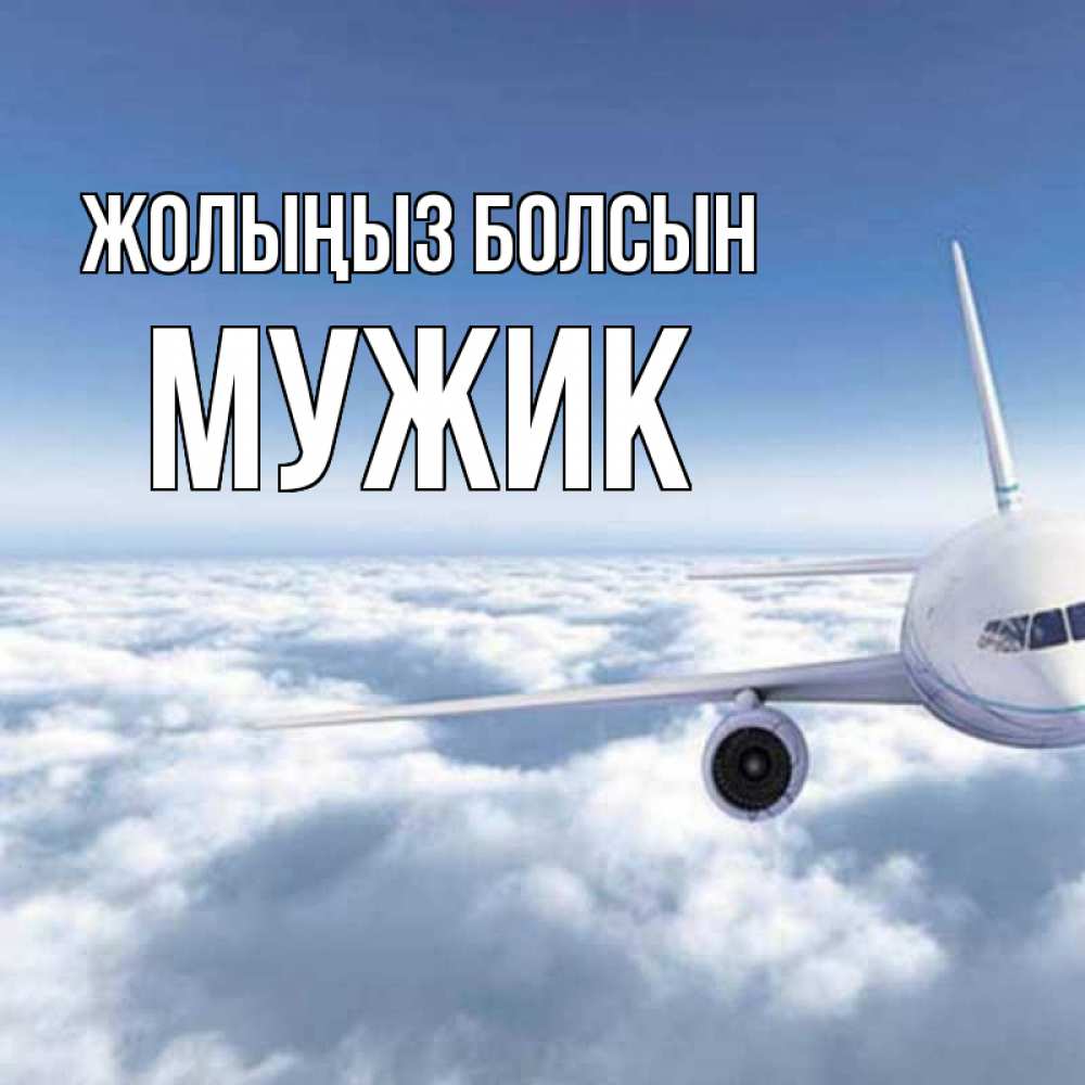 Күн сайын ашық хат с именем, Мужик Жолыңыз болсын белые облака и половина самолета Онлайн тегін жүктеп алу тілектері бар керемет карта 