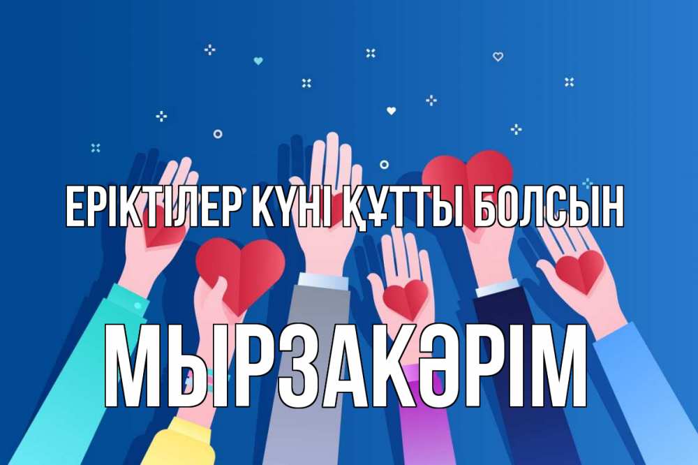 Күн сайын ашық хат с именем, Мырзакәрім Еріктілер күні құтты болсын С днем волонтера Онлайн тегін жүктеп алу тілектері бар керемет карта 