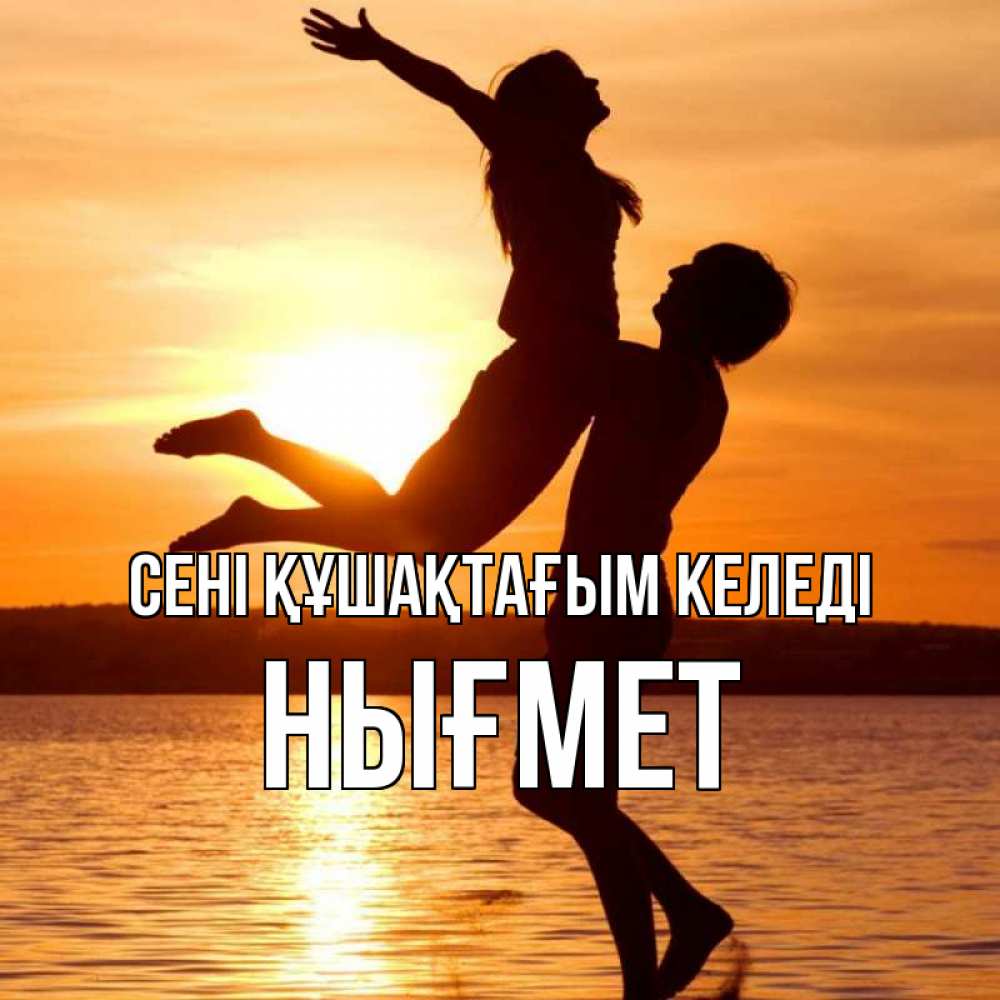 Күн сайын ашық хат с именем, НЫҒМЕТ сені құшақтағым келеді парень поднимает девушку и она летит Онлайн тегін жүктеп алу тілектері бар керемет карта 