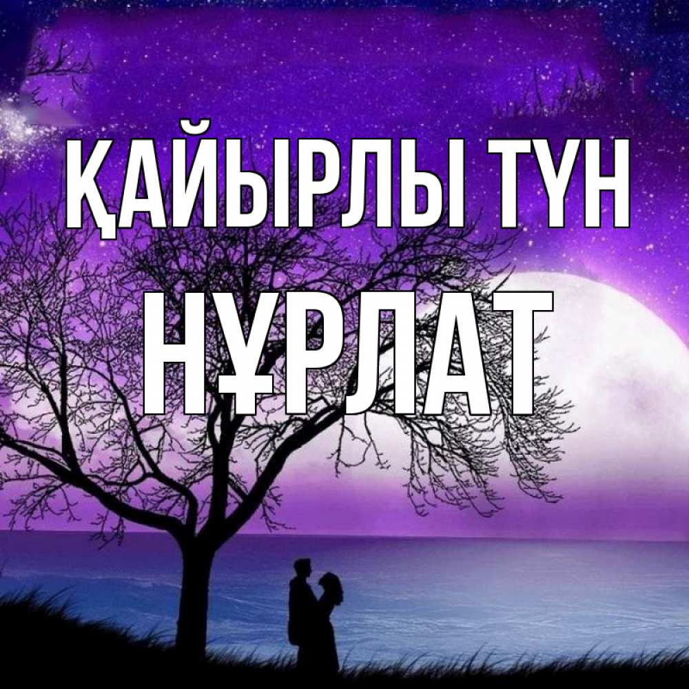 Күн сайын ашық хат с именем, НҰРЛАТ Қайырлы түн огромная луна и парочка Онлайн тегін жүктеп алу тілектері бар керемет карта 