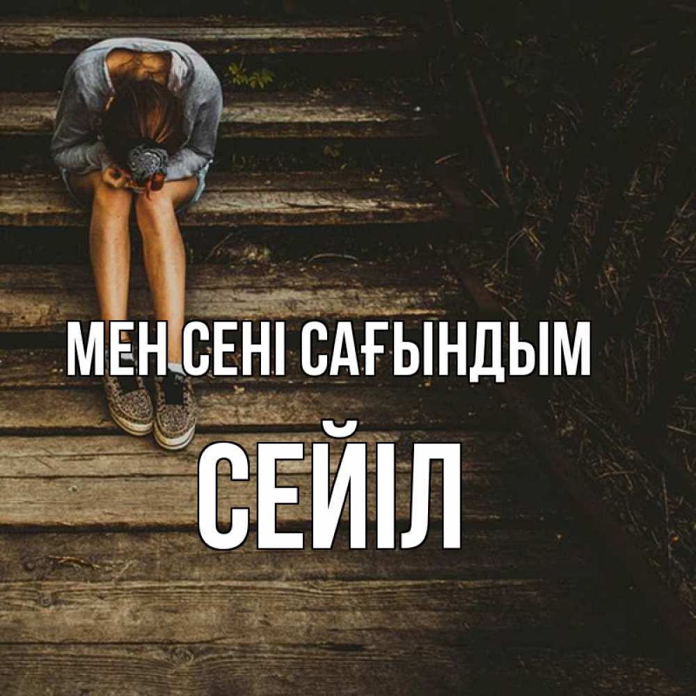 Күн сайын ашық хат с именем, СЕЙІЛ Мен сені сағындым грущу Онлайн тегін жүктеп алу тілектері бар керемет карта 