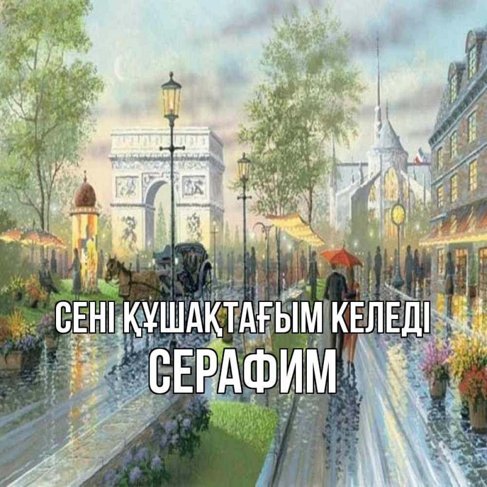 Күн сайын ашық хат с именем, Серафим сені құшақтағым келеді дождливая улица Онлайн тегін жүктеп алу тілектері бар керемет карта 