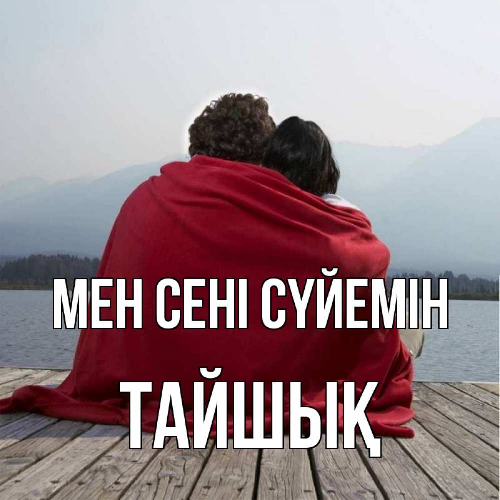 Күн сайын ашық хат с именем, ТАЙШЫҚ Мен сені сүйемін плед Онлайн тегін жүктеп алу тілектері бар керемет карта 