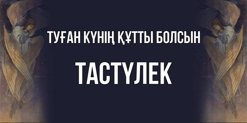 Күн сайын ашық хат с именем, ТАСТҮЛЕК Туған күнің құтты болсын день ангела Онлайн тегін жүктеп алу тілектері бар керемет карта 