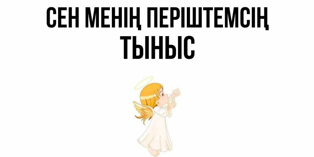 Күн сайын ашық хат с именем, ТЫНЫС Сен менің періштемсің ангел, девочка Онлайн тегін жүктеп алу тілектері бар керемет карта 