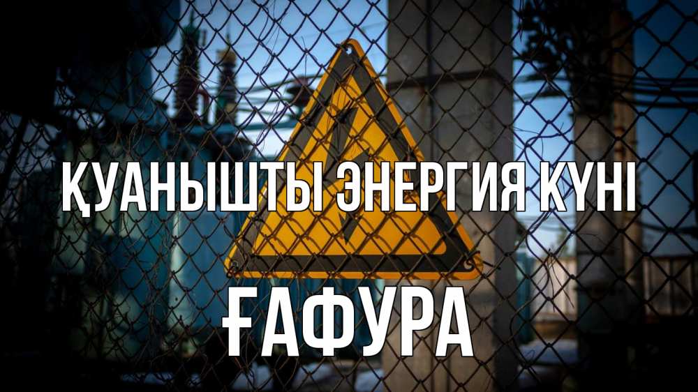 Күн сайын ашық хат с именем, ҒАФУРА Қуанышты энергия күні трансформаторная подстанция Онлайн тегін жүктеп алу тілектері бар керемет карта 