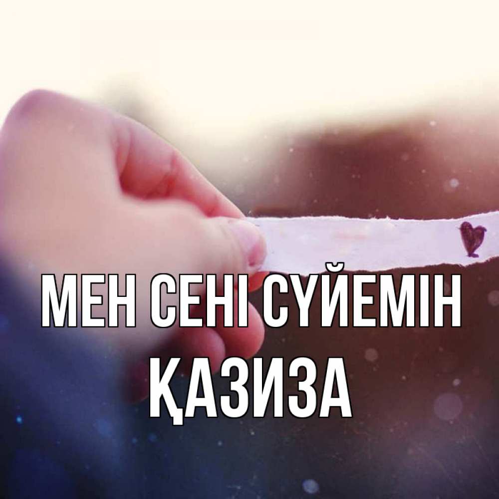 Күн сайын ашық хат с именем, ҚАЗИЗА Мен сені сүйемін для тебя Онлайн тегін жүктеп алу тілектері бар керемет карта 