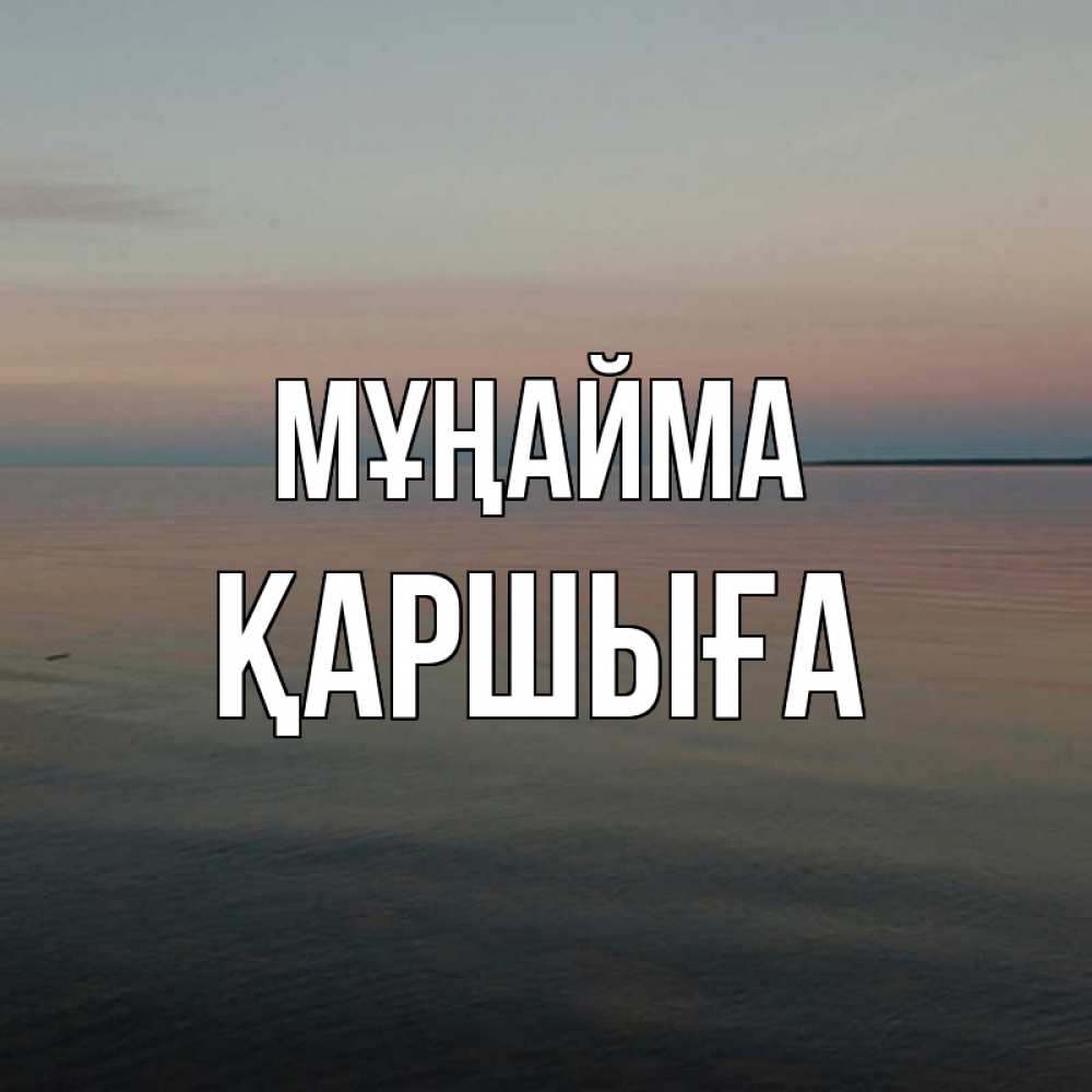 Күн сайын ашық хат с именем, Қаршыға Мұңайма водная гладь Онлайн тегін жүктеп алу тілектері бар керемет карта 