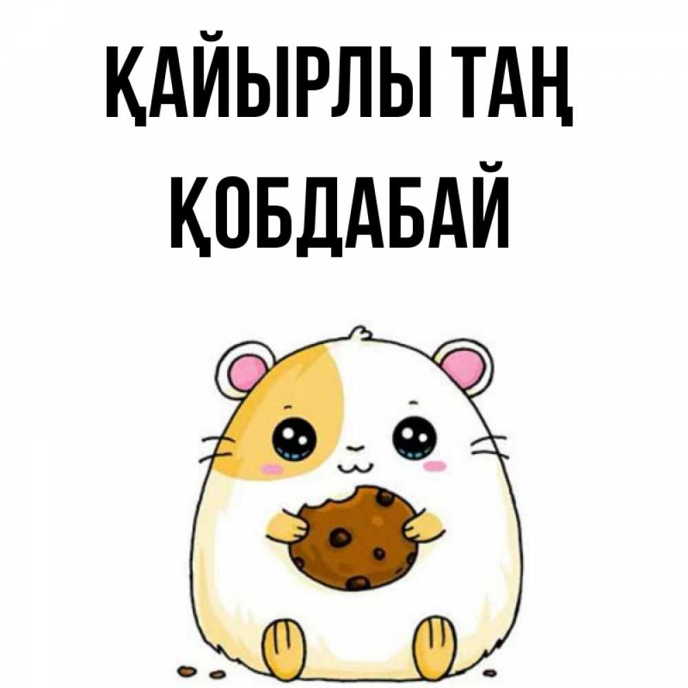 Күн сайын ашық хат с именем, Қобдабай Қайырлы таң есть печеньку. Утречко Онлайн тегін жүктеп алу тілектері бар керемет карта 