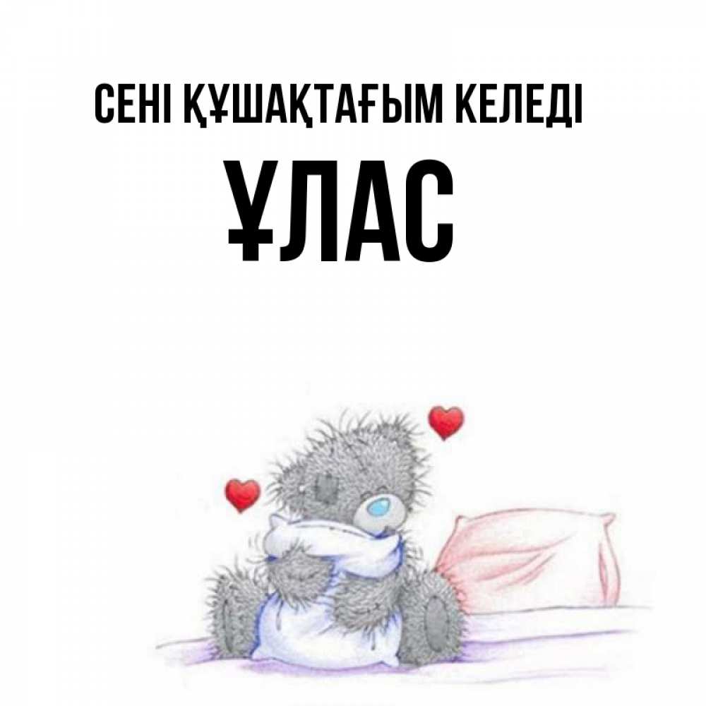 Күн сайын ашық хат с именем, ҰЛАС сені құшақтағым келеді сердечки мишка Тедди и кроватка Онлайн тегін жүктеп алу тілектері бар керемет карта 