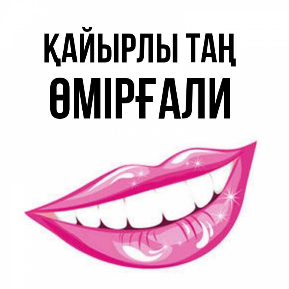 Күн сайын ашық хат с именем, ӨМІРҒАЛИ Қайырлы таң розовые губы и белые зубы Онлайн тегін жүктеп алу тілектері бар керемет карта 