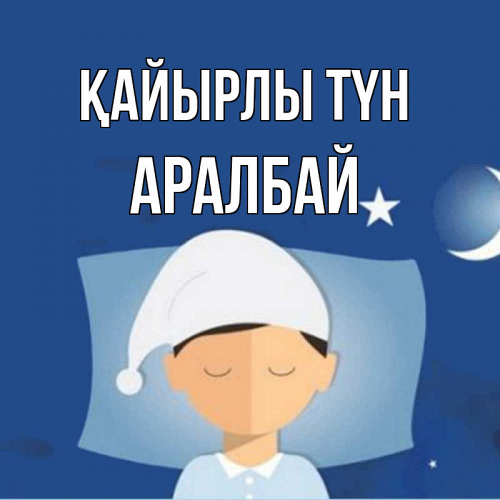 Күн сайын ашық хат с именем, Аралбай Қайырлы түн подушка и шапочка Онлайн тегін жүктеп алу тілектері бар керемет карта 