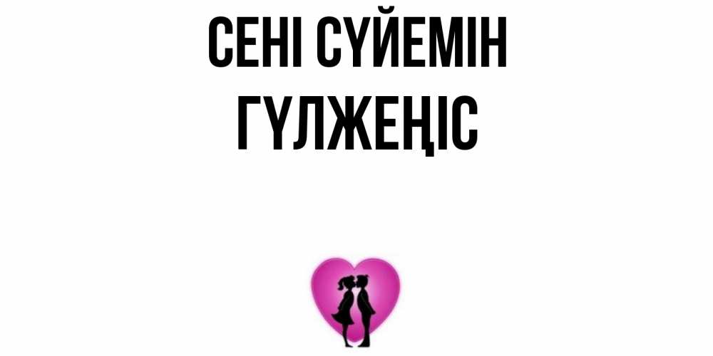 Күн сайын ашық хат с именем, ГҮЛЖЕҢІС Сені сүйемін поцелуй Онлайн тегін жүктеп алу тілектері бар керемет карта 