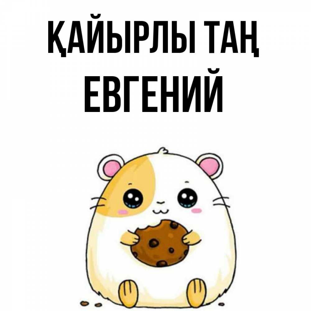 Күн сайын ашық хат с именем, Евгений Қайырлы таң есть печеньку. Утречко Онлайн тегін жүктеп алу тілектері бар керемет карта 
