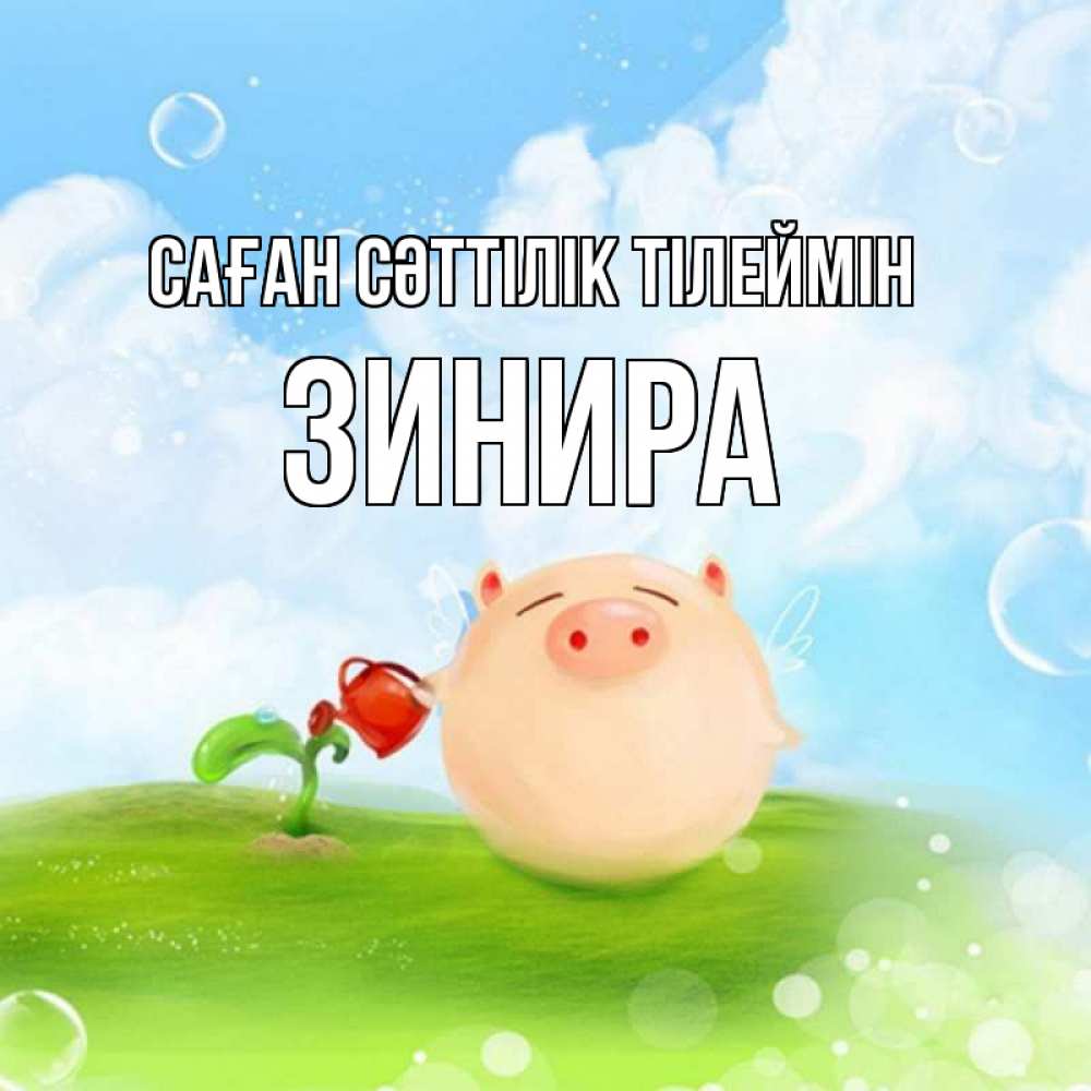 Күн сайын ашық хат с именем, ЗИНИРА Саған сәттілік тілеймін поросенок поливает цветок. летнее настроение Онлайн тегін жүктеп алу тілектері бар керемет карта 