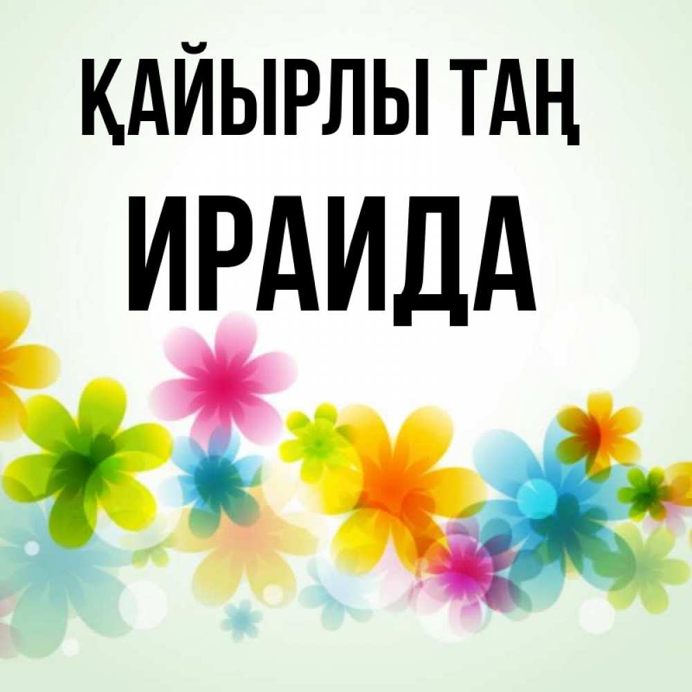 Күн сайын ашық хат с именем, Ираида Қайырлы таң позитивные цветочки Онлайн тегін жүктеп алу тілектері бар керемет карта 